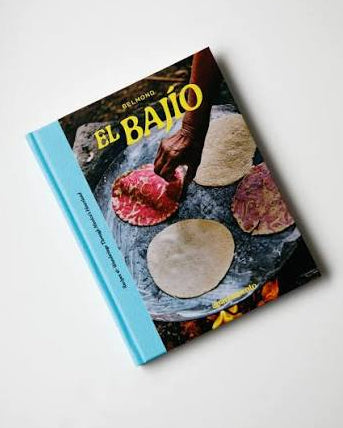 EL BAJÍO: Recipes & Wanderings Through Mexico's Heartland